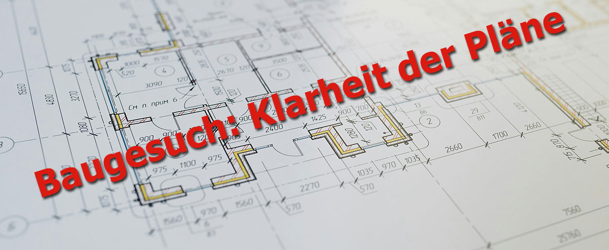 Baugesuch: Klarheit der Pläne