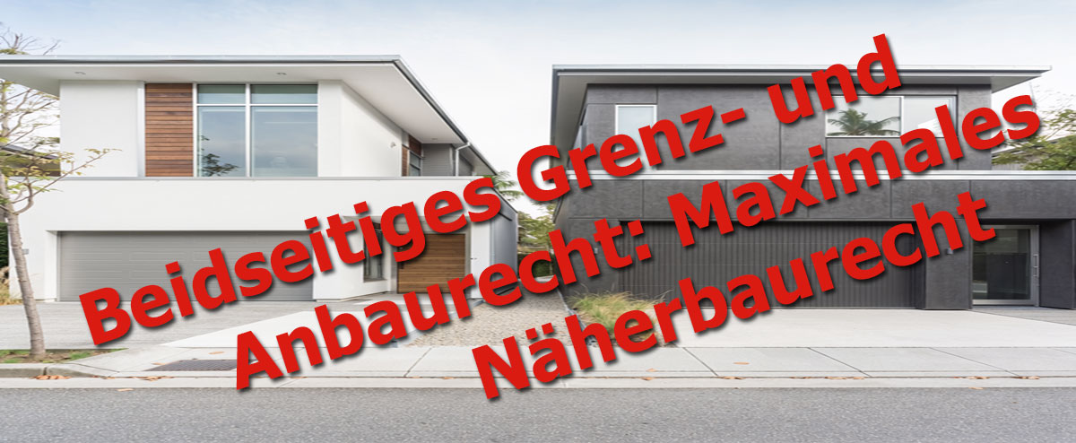 Beidseitiges Grenz- und Anbaurecht: Maximales Näherbaurecht