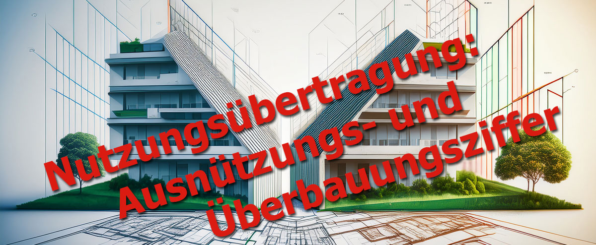 Nutzungsübertragung: Ausnützungs- und Überbauungsziffer