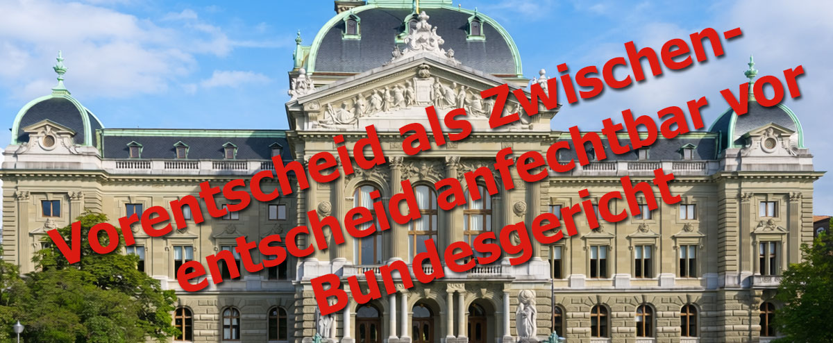 Vorentscheid als Zwischenentscheid anfechtbar vor Bundesgericht