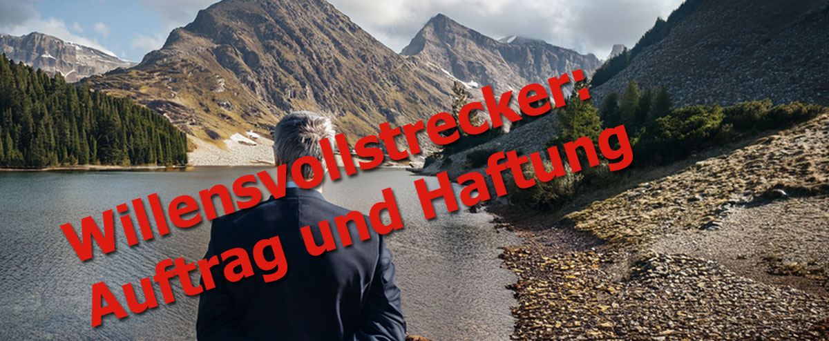 Willensvollstrecker: Auftrag und Haftung